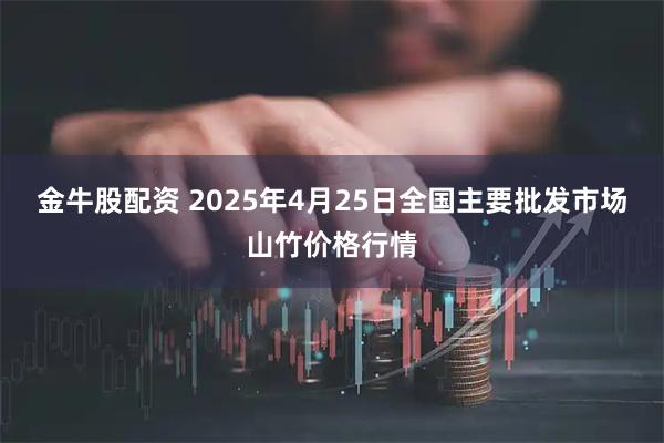 金牛股配资 2025年4月25日全国主要批发市场山竹价格行情